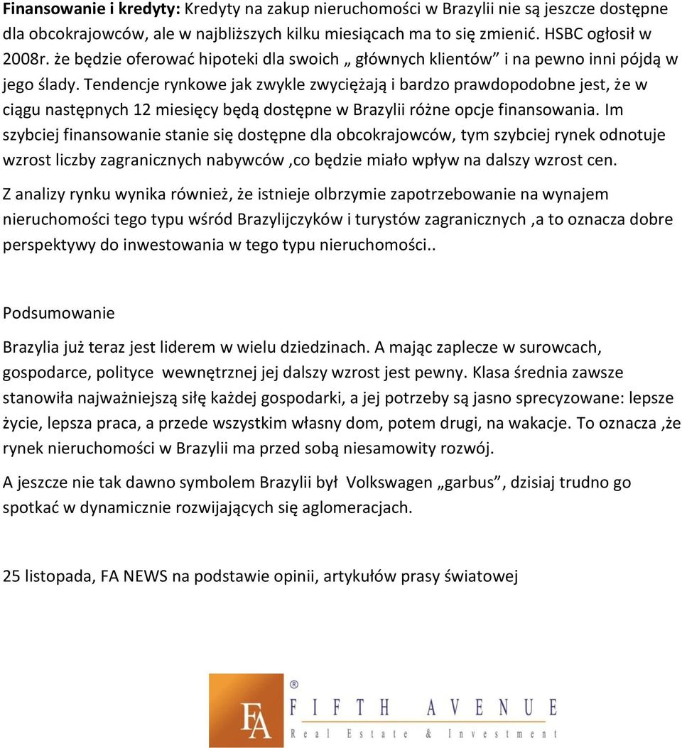 Tendencje rynkowe jak zwykle zwyciężają i bardzo prawdopodobne jest, że w ciągu następnych 12 miesięcy będą dostępne w Brazylii różne opcje finansowania.