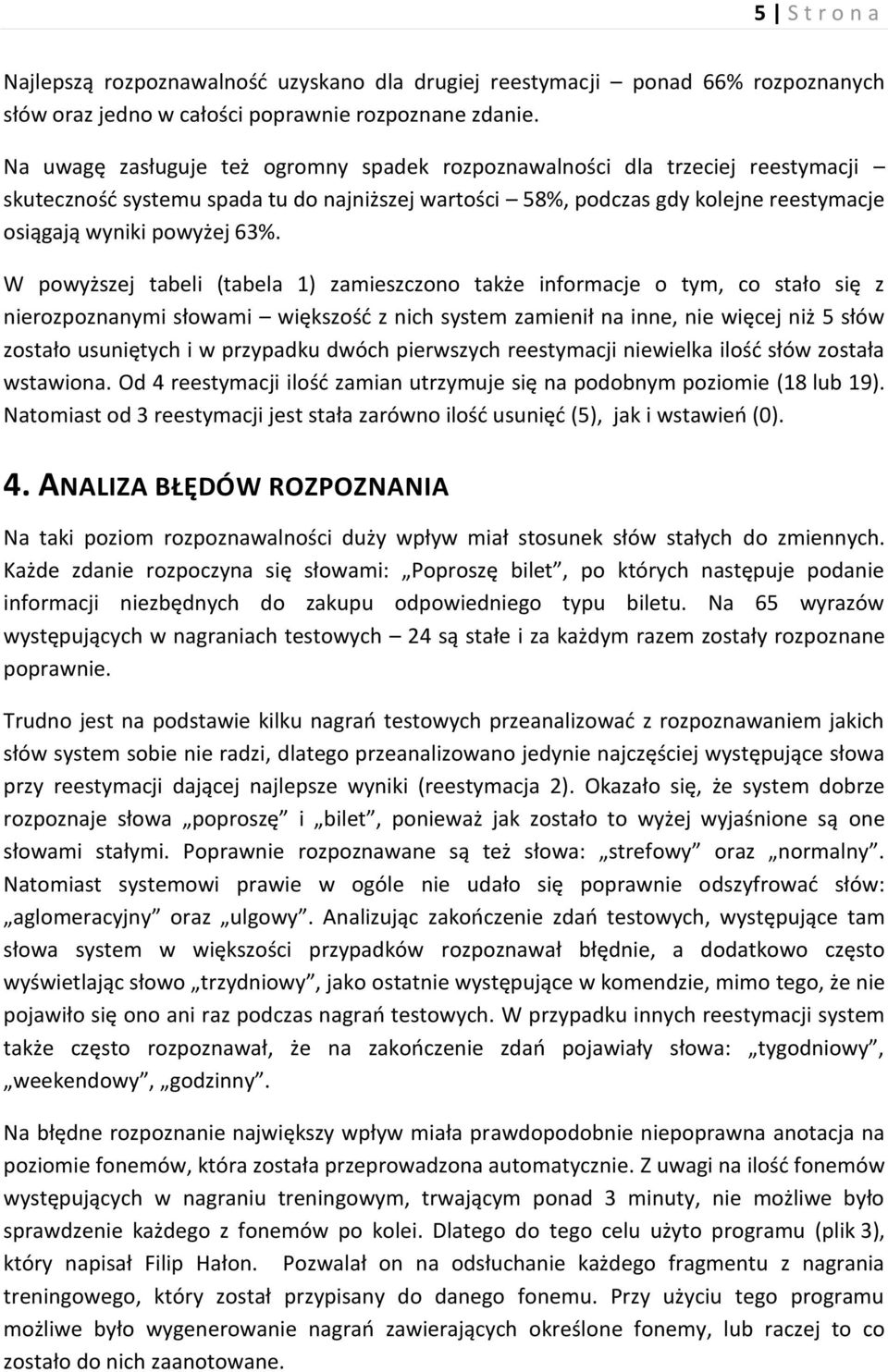 W powyższej tabeli (tabela 1) zamieszczono także informacje o tym, co stało się z nierozpoznanymi słowami większość z nich system zamienił na inne, nie więcej niż 5 słów zostało usuniętych i w