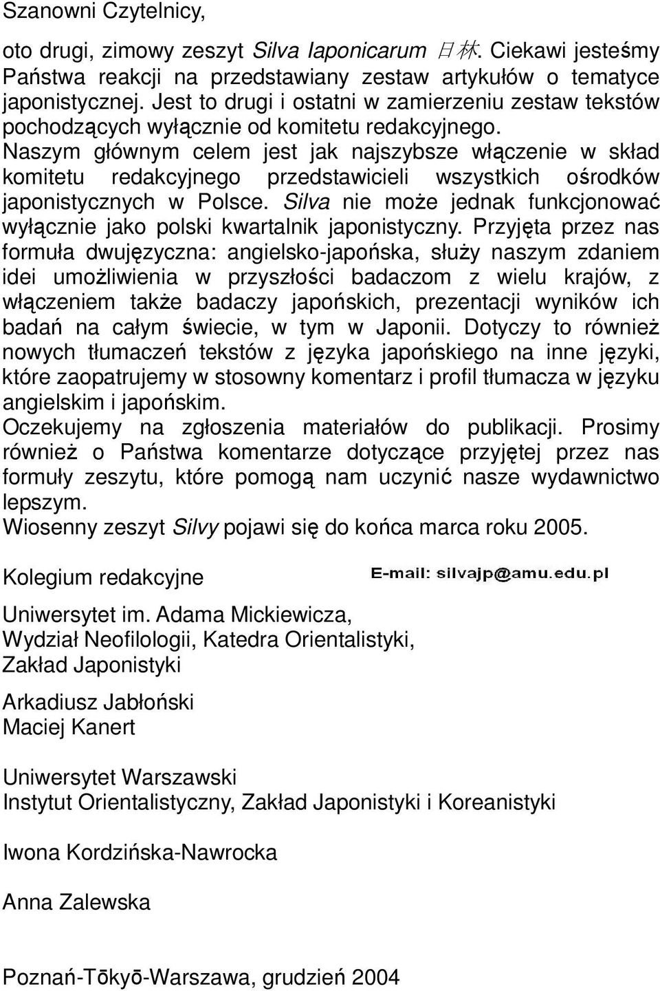 Naszym głównym celem jest jak najszybsze włączenie w skład komitetu redakcyjnego przedstawicieli wszystkich ośrodków japonistycznych w Polsce.