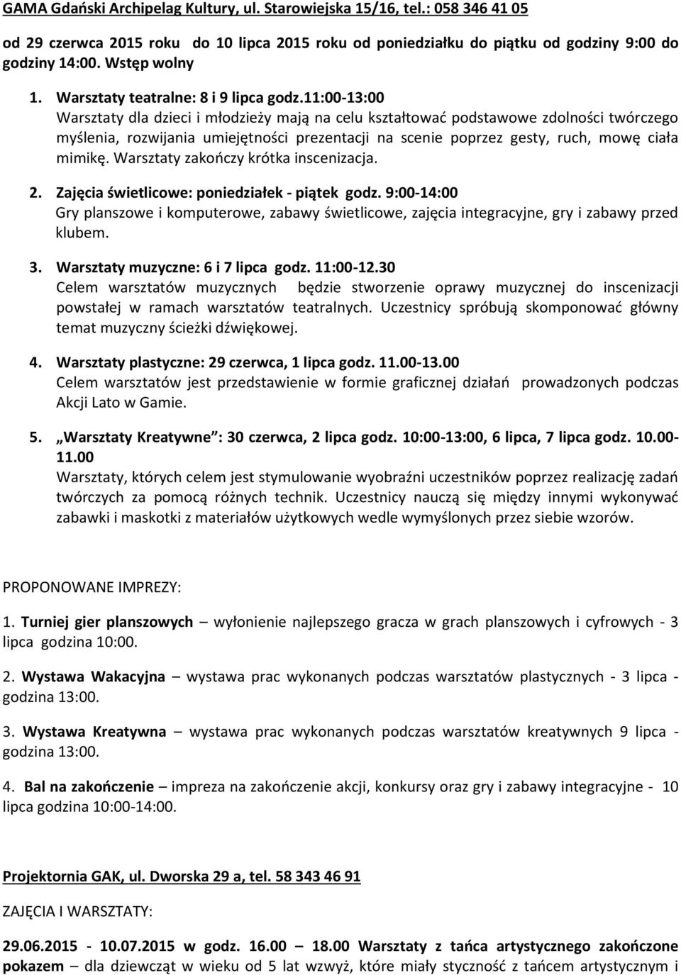 11:00-13:00 Warsztaty dla dzieci i młodzieży mają na celu kształtować podstawowe zdolności twórczego myślenia, rozwijania umiejętności prezentacji na scenie poprzez gesty, ruch, mowę ciała mimikę.