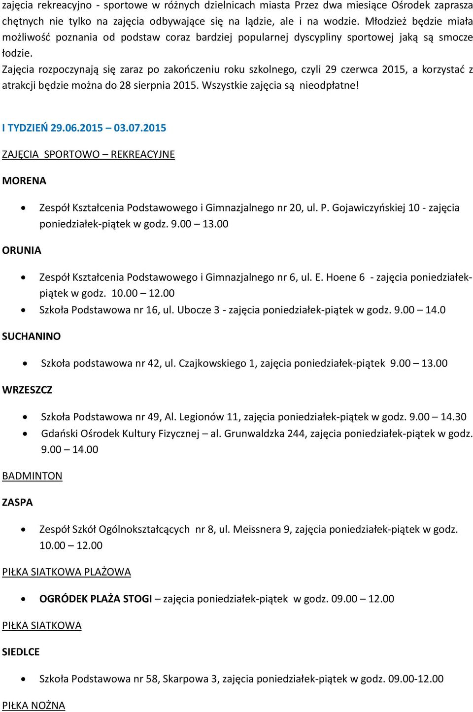 Zajęcia rozpoczynają się zaraz po zakończeniu roku szkolnego, czyli 29 czerwca 20, a korzystać z atrakcji będzie można do 28 sierpnia 20. Wszystkie zajęcia są nieodpłatne! I TYDZIEŃ 29.06.20 03.07.