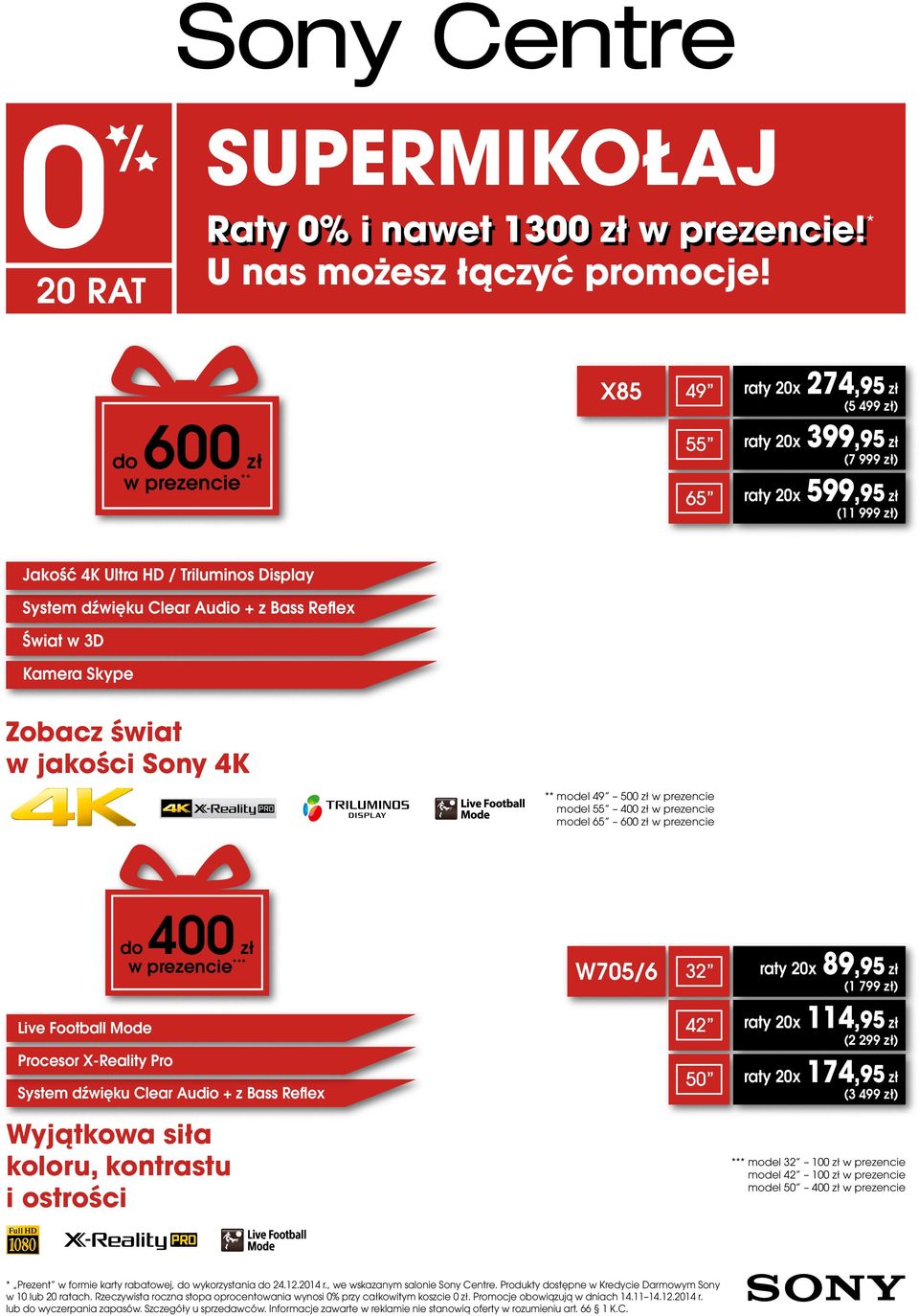 Zobacz świat w jakości Sony 4K ** model 49 500 zł model 55 400 zł model 65 600 zł do 400 zł *** W705/6 32 89,95 zł (1 799 zł) Live Football Mode Procesor X-Reality Pro System dźwięku Clear Audio + z