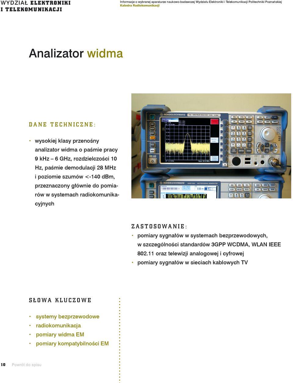 przeznaczony głównie do pomiarów w systemach radiokomunikacyjnych Zastosowanie: x pomiary sygnałów w systemach bezprzewodowych, w szczególności standardów 3GPP WCDMA, WLAN IEEE 802.