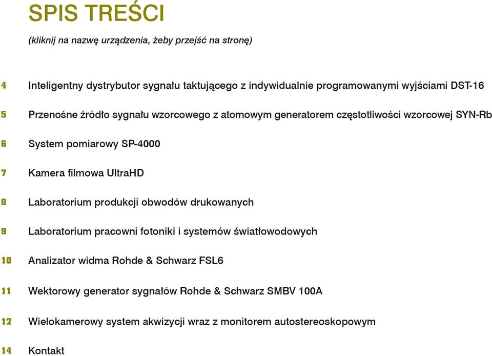 filmowa UltraHD 8 Laboratorium produkcji obwodów drukowanych 9 Laboratorium pracowni fotoniki i systemów światłowodowych 10 Analizator widma Rohde