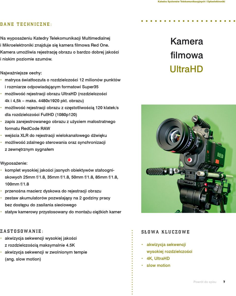 Najważniejsze cechy: x matryca światłoczuła o rozdzielczości 12 milionów punktów i rozmiarze odpowiadającym formatowi Super35 x możliwość rejestracji obrazu UltraHD (rozdzielczości 4k i 4,5k maks.