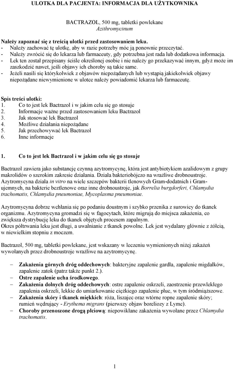 - Lek ten został przepisany ściśle określonej osobie i nie należy go przekazywać innym, gdyż może im zaszkodzić nawet, jeśli objawy ich choroby są takie same.