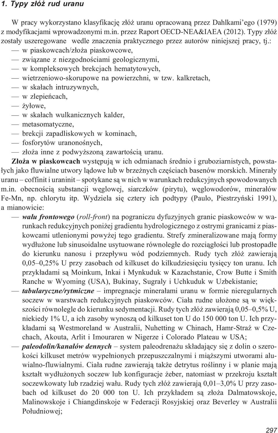 : w piaskowcach/z³o a piaskowcowe, zwi¹zane z niezgodnoœciami geologicznymi, w kompleksowych brekcjach hematytowych, wietrzeniowo-skorupowe na powierzchni, w tzw.