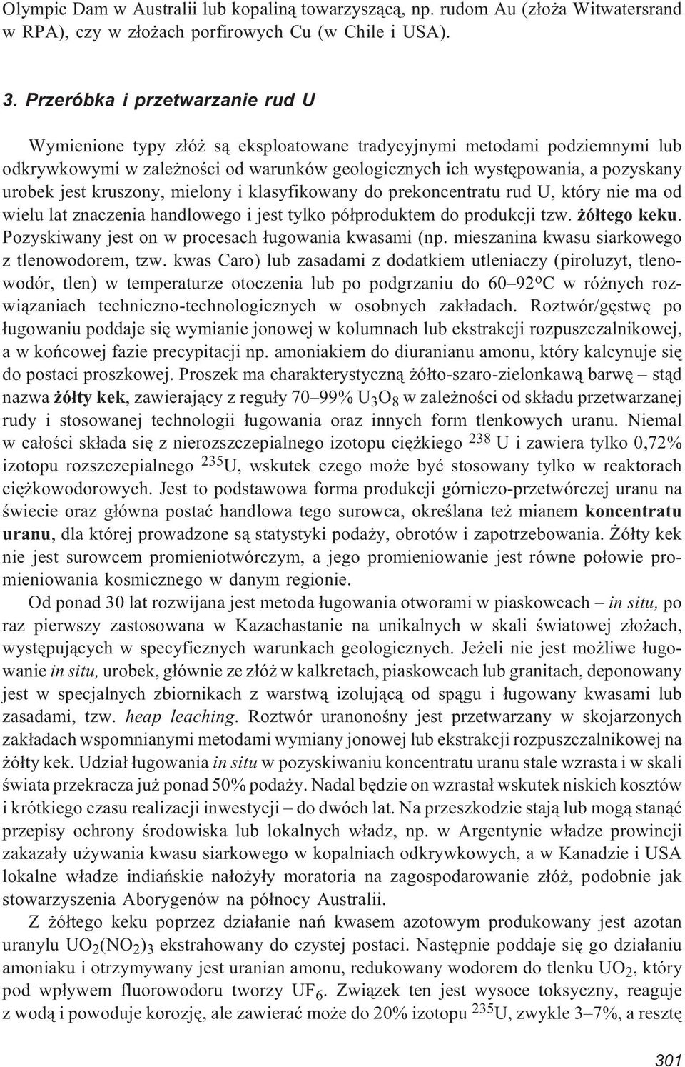 jest kruszony, mielony i klasyfikowany do prekoncentratu rud U, który nie ma od wielu lat znaczenia handlowego i jest tylko pó³produktem do produkcji tzw. ó³tego keku.