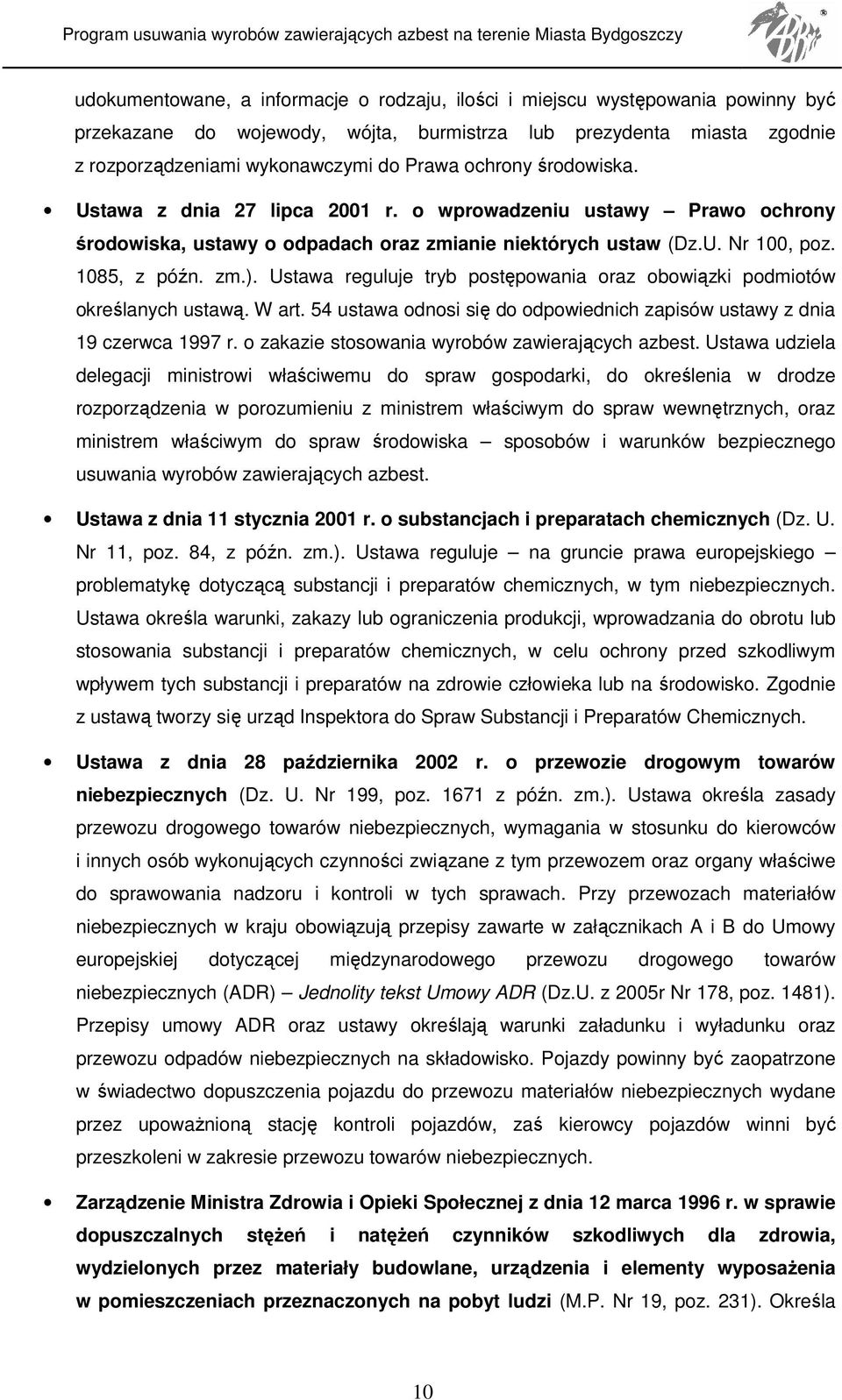 Ustawa reguluje tryb postępowania oraz obowiązki podmiotów określanych ustawą. W art. 54 ustawa odnosi się do odpowiednich zapisów ustawy z dnia 19 czerwca 1997 r.