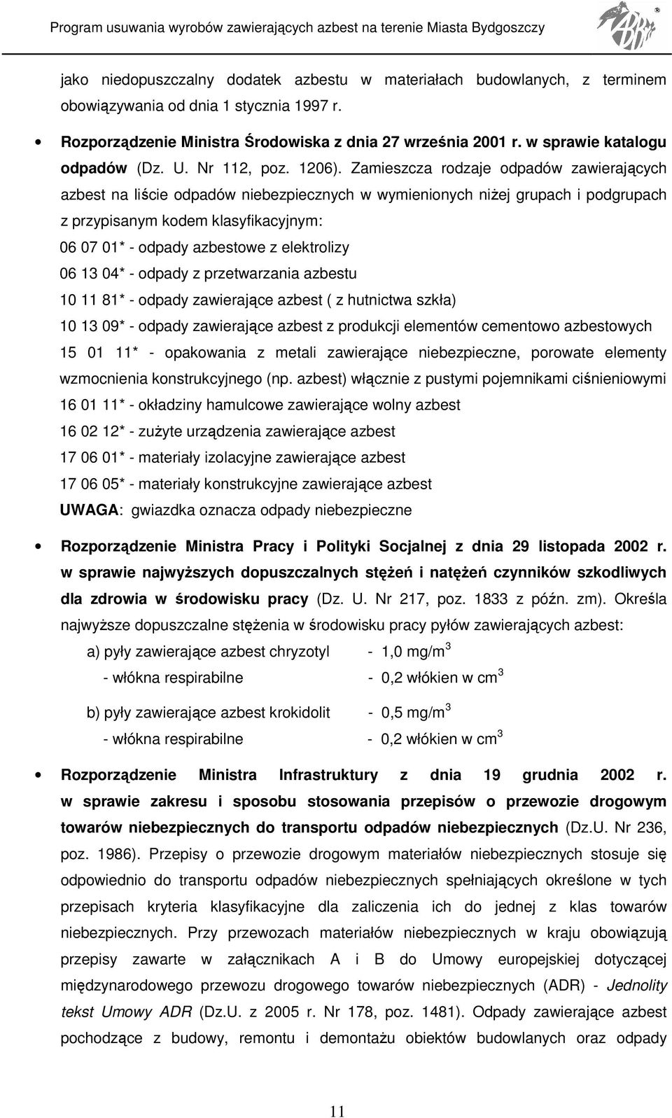 Zamieszcza rodzaje odpadów zawierających azbest na liście odpadów niebezpiecznych w wymienionych niŝej grupach i podgrupach z przypisanym kodem klasyfikacyjnym: 06 07 01* - odpady azbestowe z