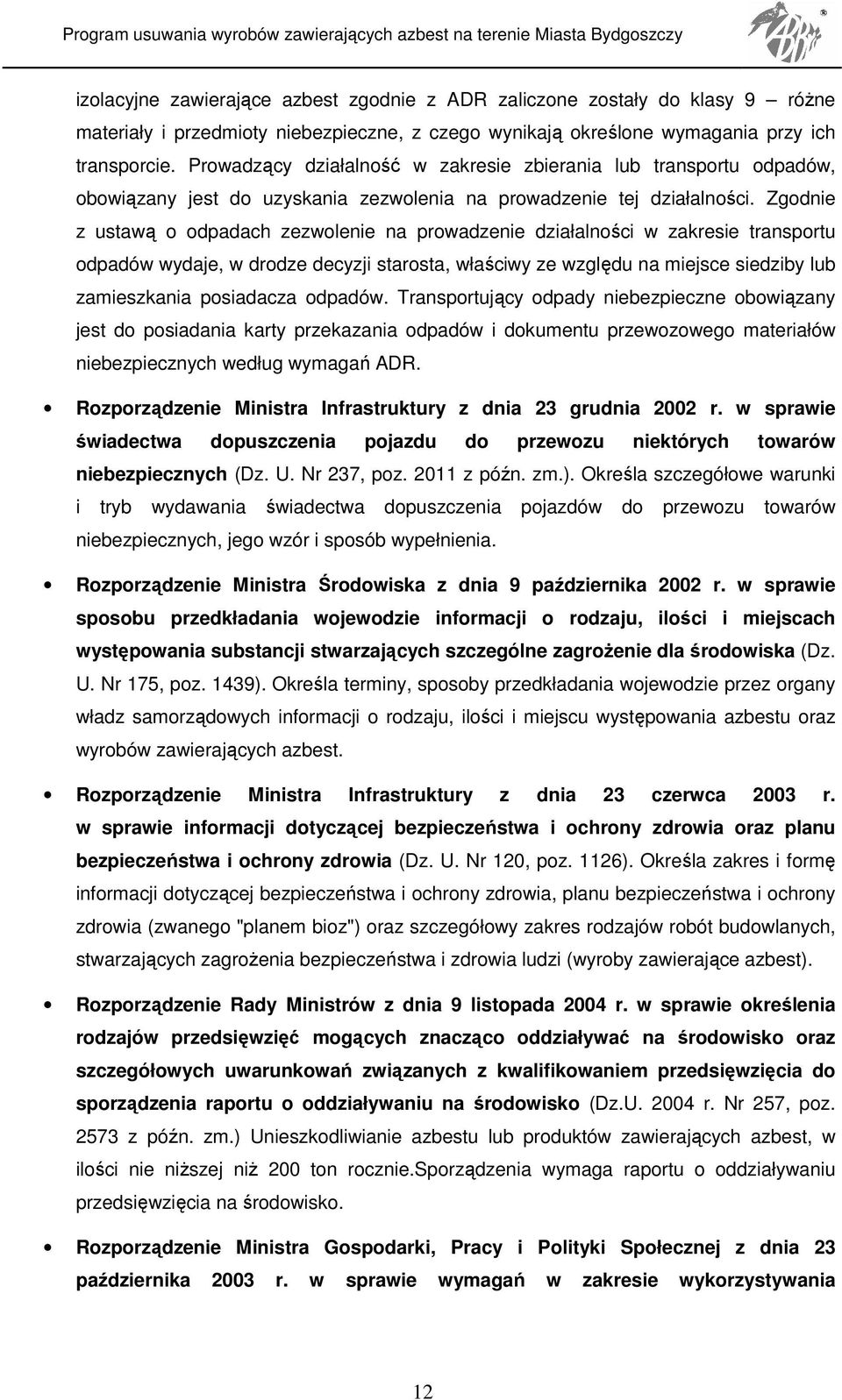 Zgodnie z ustawą o odpadach zezwolenie na prowadzenie działalności w zakresie transportu odpadów wydaje, w drodze decyzji starosta, właściwy ze względu na miejsce siedziby lub zamieszkania posiadacza