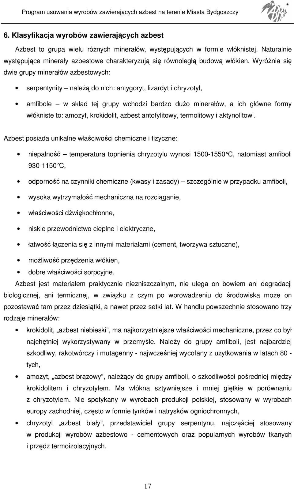 WyróŜnia się dwie grupy minerałów azbestowych: serpentynity naleŝą do nich: antygoryt, lizardyt i chryzotyl, amfibole w skład tej grupy wchodzi bardzo duŝo minerałów, a ich główne formy włókniste to: