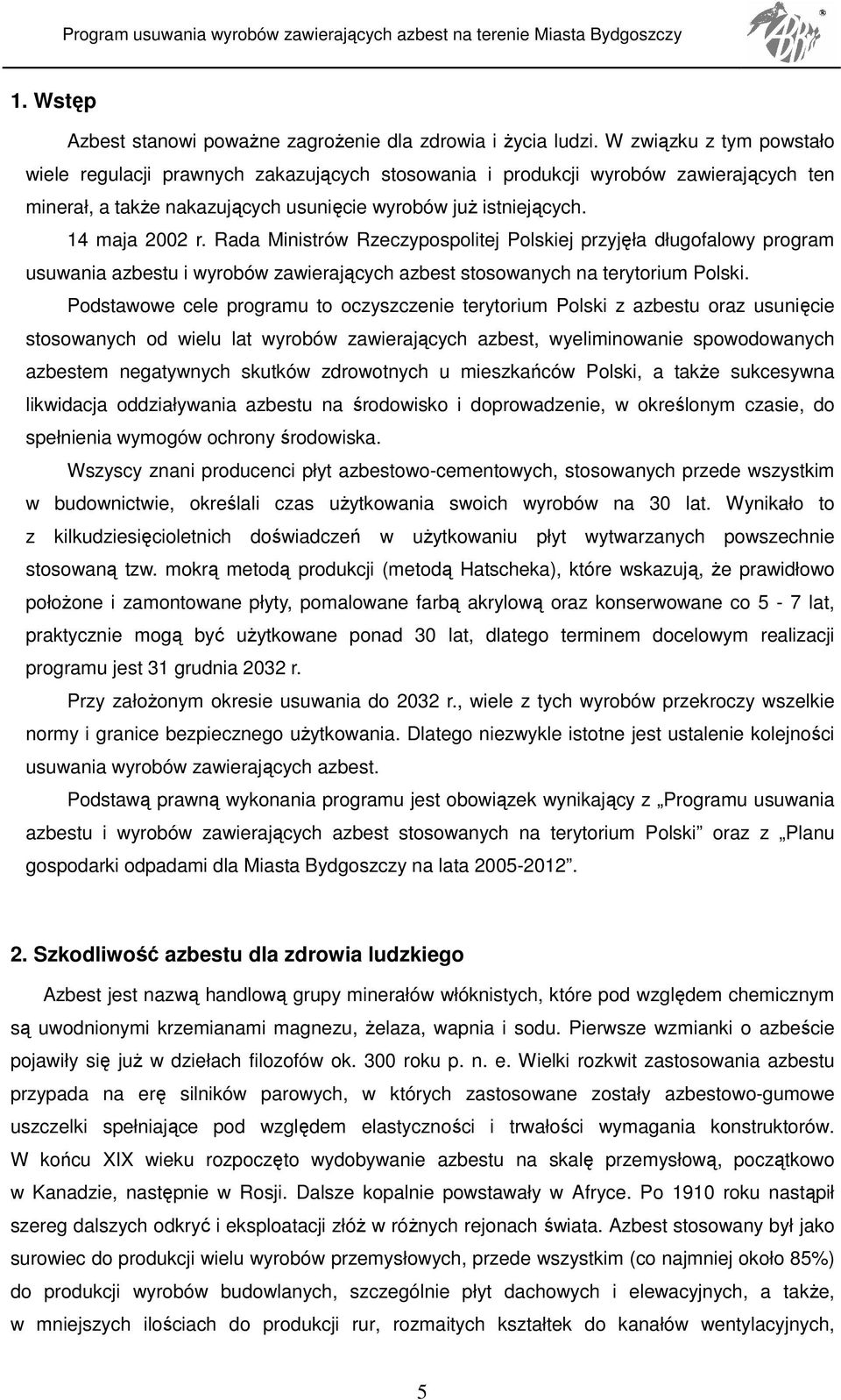 Rada Ministrów Rzeczypospolitej Polskiej przyjęła długofalowy program usuwania azbestu i wyrobów zawierających azbest stosowanych na terytorium Polski.