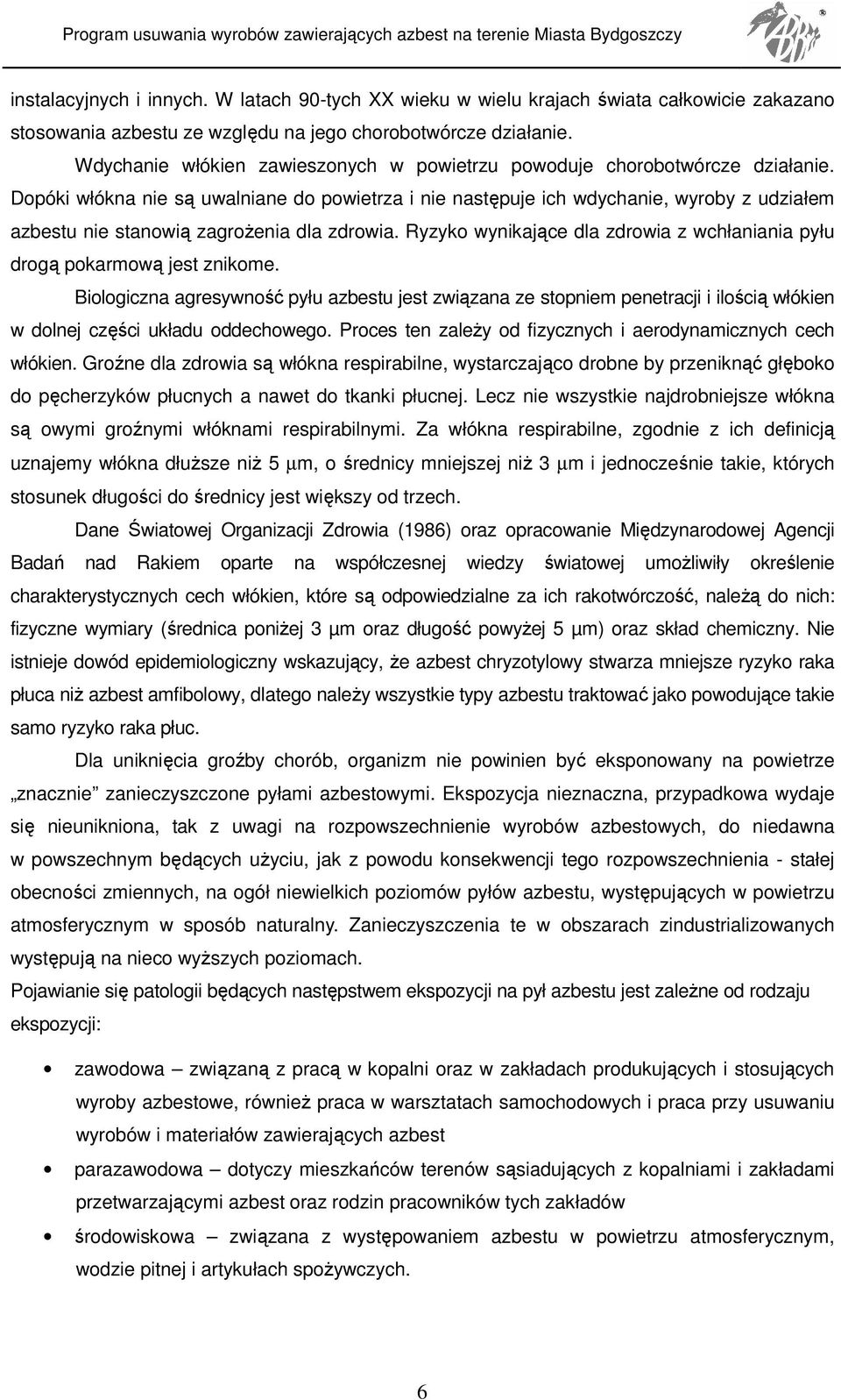 Dopóki włókna nie są uwalniane do powietrza i nie następuje ich wdychanie, wyroby z udziałem azbestu nie stanowią zagroŝenia dla zdrowia.