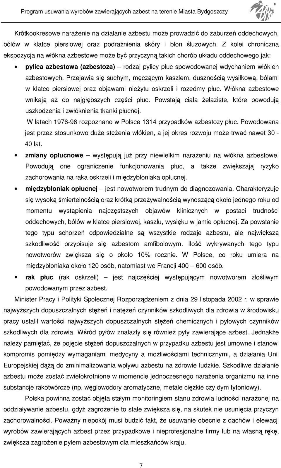 Przejawia się suchym, męczącym kaszlem, dusznością wysiłkową, bólami w klatce piersiowej oraz objawami nieŝytu oskrzeli i rozedmy płuc. Włókna azbestowe wnikają aŝ do najgłębszych części płuc.