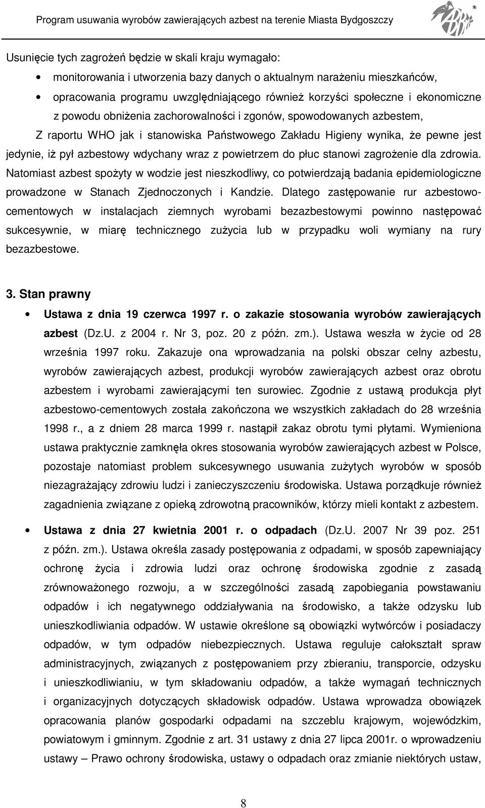 wraz z powietrzem do płuc stanowi zagroŝenie dla zdrowia. Natomiast azbest spoŝyty w wodzie jest nieszkodliwy, co potwierdzają badania epidemiologiczne prowadzone w Stanach Zjednoczonych i Kandzie.