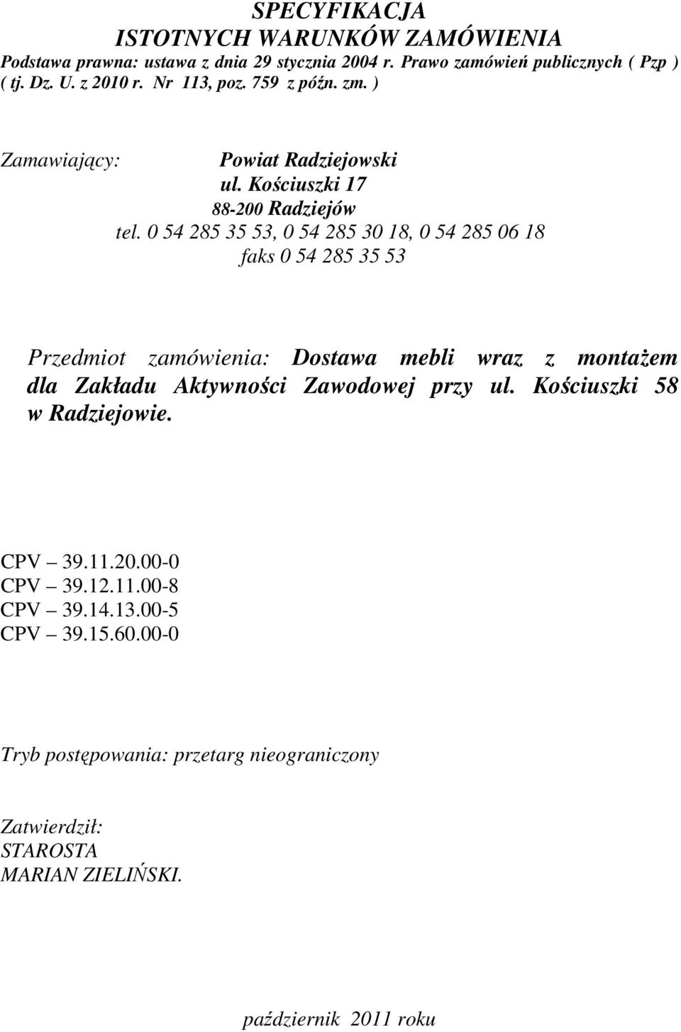 0 54 285 35 53, 0 54 285 30 18, 0 54 285 06 18 faks 0 54 285 35 53 Przedmiot zamówienia: Dostawa mebli wraz z montaem dla Zakładu Aktywnoci Zawodowej