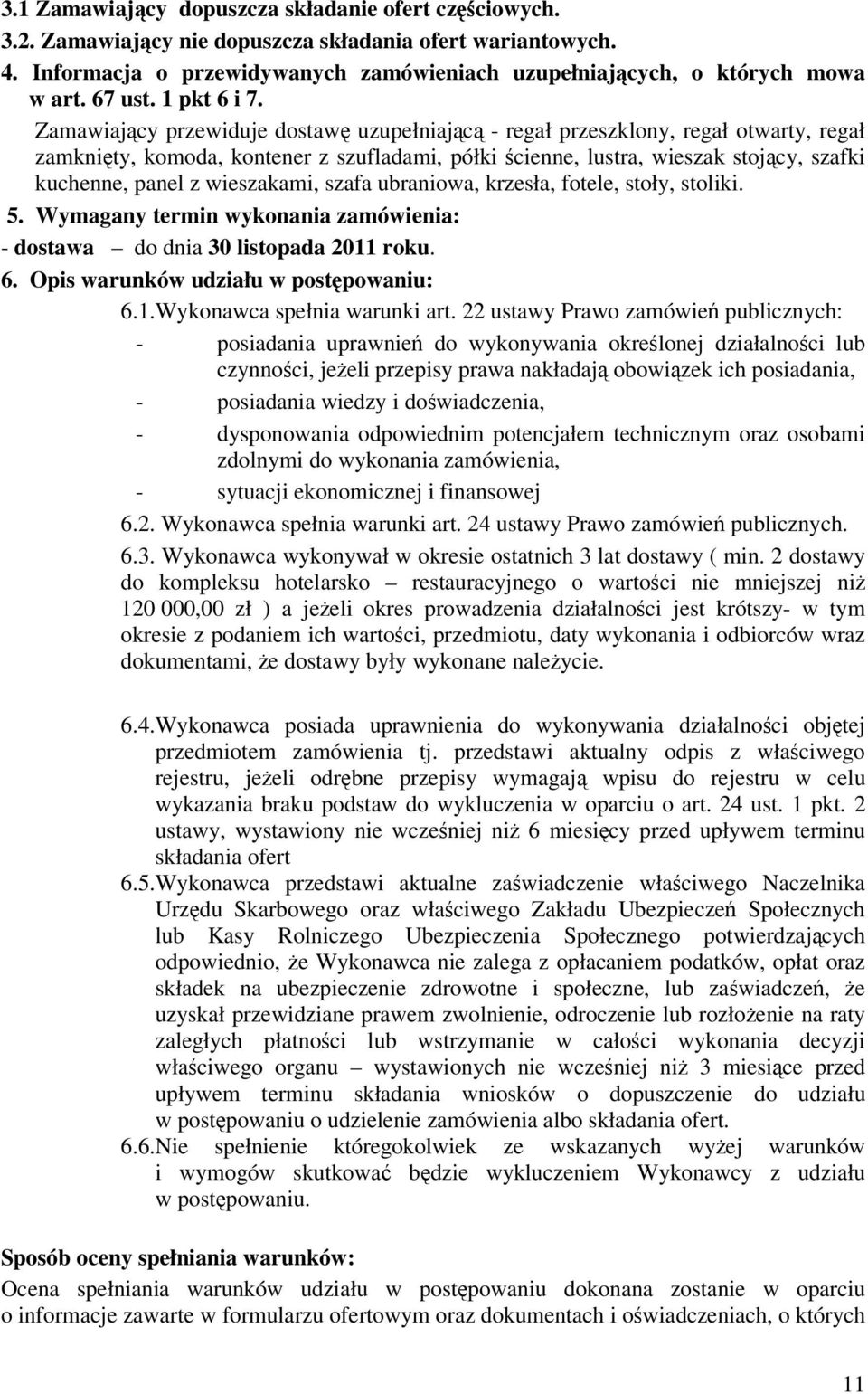 Zamawiajcy przewiduje dostaw uzupełniajc - regał przeszklony, regał otwarty, regał zamknity, komoda, kontener z szufladami, półki cienne, lustra, wieszak stojcy, szafki kuchenne, panel z wieszakami,