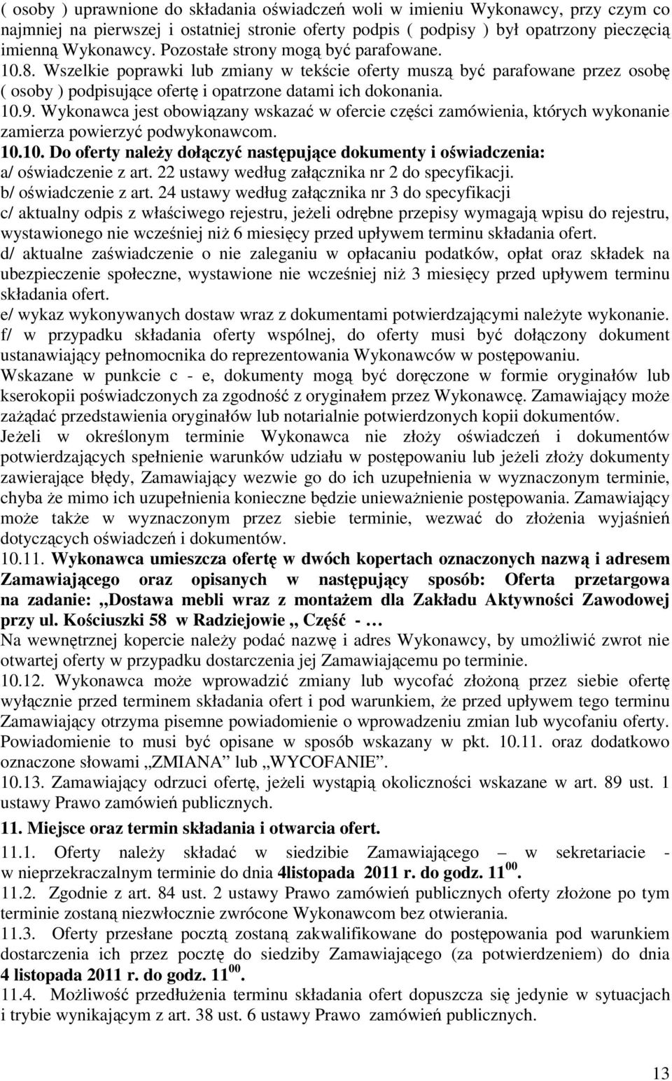 Wykonawca jest obowizany wskaza w ofercie czci zamówienia, których wykonanie zamierza powierzy podwykonawcom. 10.10. Do oferty naley dołczy nastpujce dokumenty i owiadczenia: a/ owiadczenie z art.