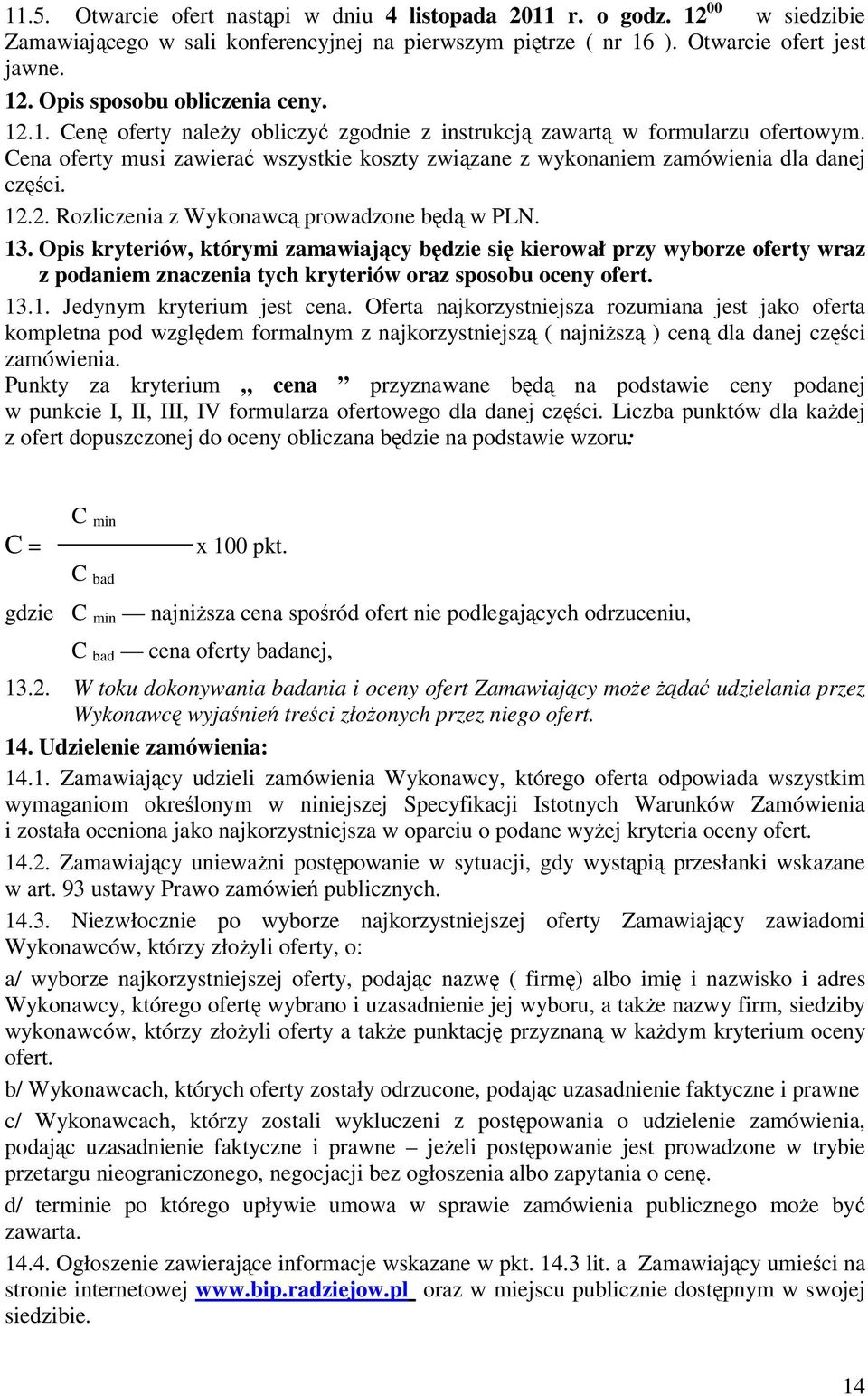 13. Opis kryteriów, którymi zamawiajcy bdzie si kierował przy wyborze oferty wraz z podaniem znaczenia tych kryteriów oraz sposobu oceny ofert. 13.1. Jedynym kryterium jest cena.