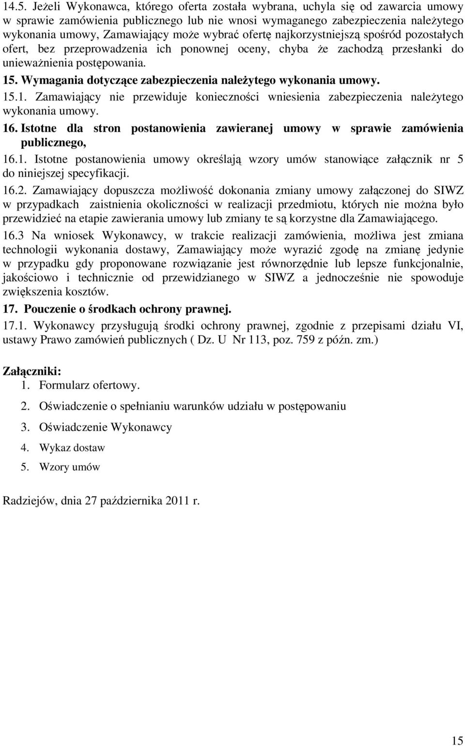 Wymagania dotyczce zabezpieczenia naleytego wykonania umowy. 15.1. Zamawiajcy nie przewiduje koniecznoci wniesienia zabezpieczenia naleytego wykonania umowy. 16.