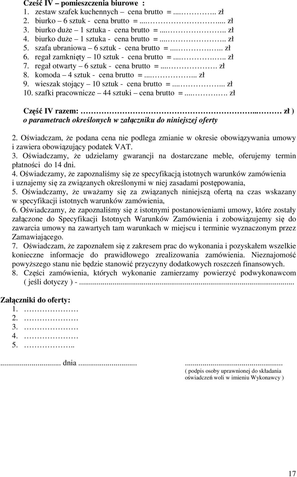 komoda 4 sztuk - cena brutto =...... zł 9. wieszak stojcy 10 sztuk - cena brutto =...... zł 10. szafki pracownicze 44 sztuki cena brutto =..... zł Cz IV razem:.