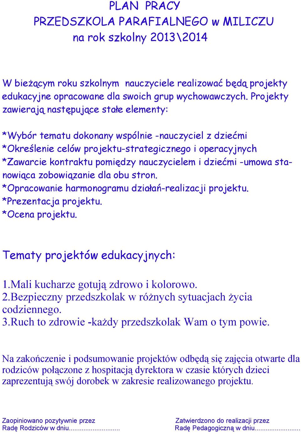 i dziećmi -umowa stanowiąca zobowiązanie dla obu stron. *Opracowanie harmonogramu działań-realizacji projektu. *Prezentacja projektu. *Ocena projektu. Tematy projektów edukacyjnych: 1.