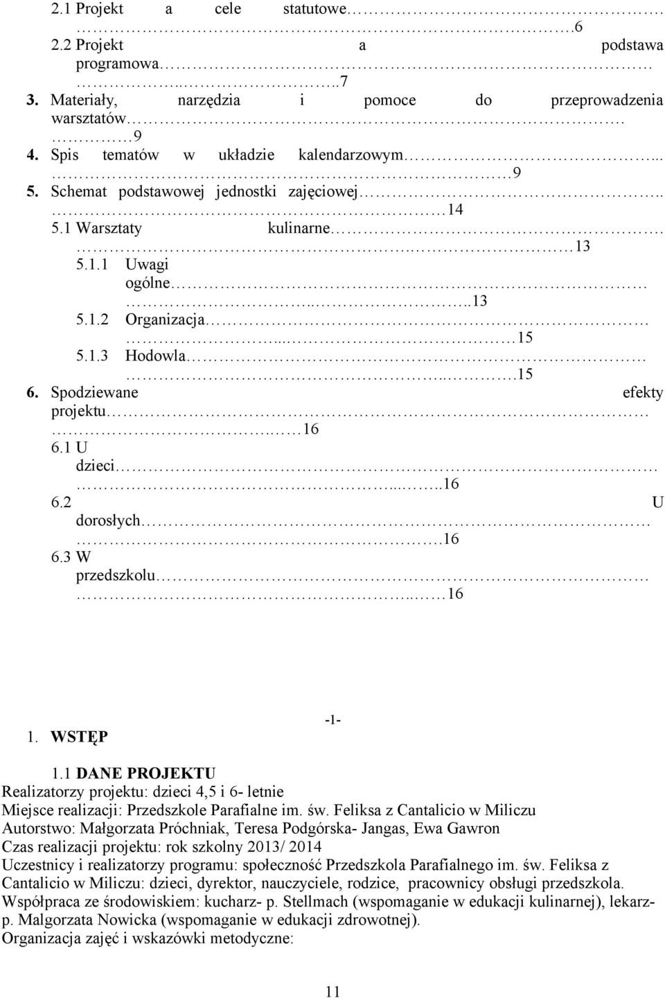 16 6.3 W przedszkolu.. 16 1. WSTĘP -1-1.1 DANE PROJEKTU Realizatorzy projektu: dzieci 4,5 i 6- letnie Miejsce realizacji: Przedszkole Parafialne im. św.