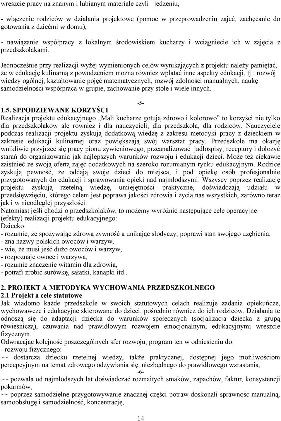 Jednocześnie przy realizacji wyżej wymienionych celów wynikających z projektu należy pamiętać, że w edukację kulinarną z powodzeniem można również wplatać inne aspekty edukacji, tj.