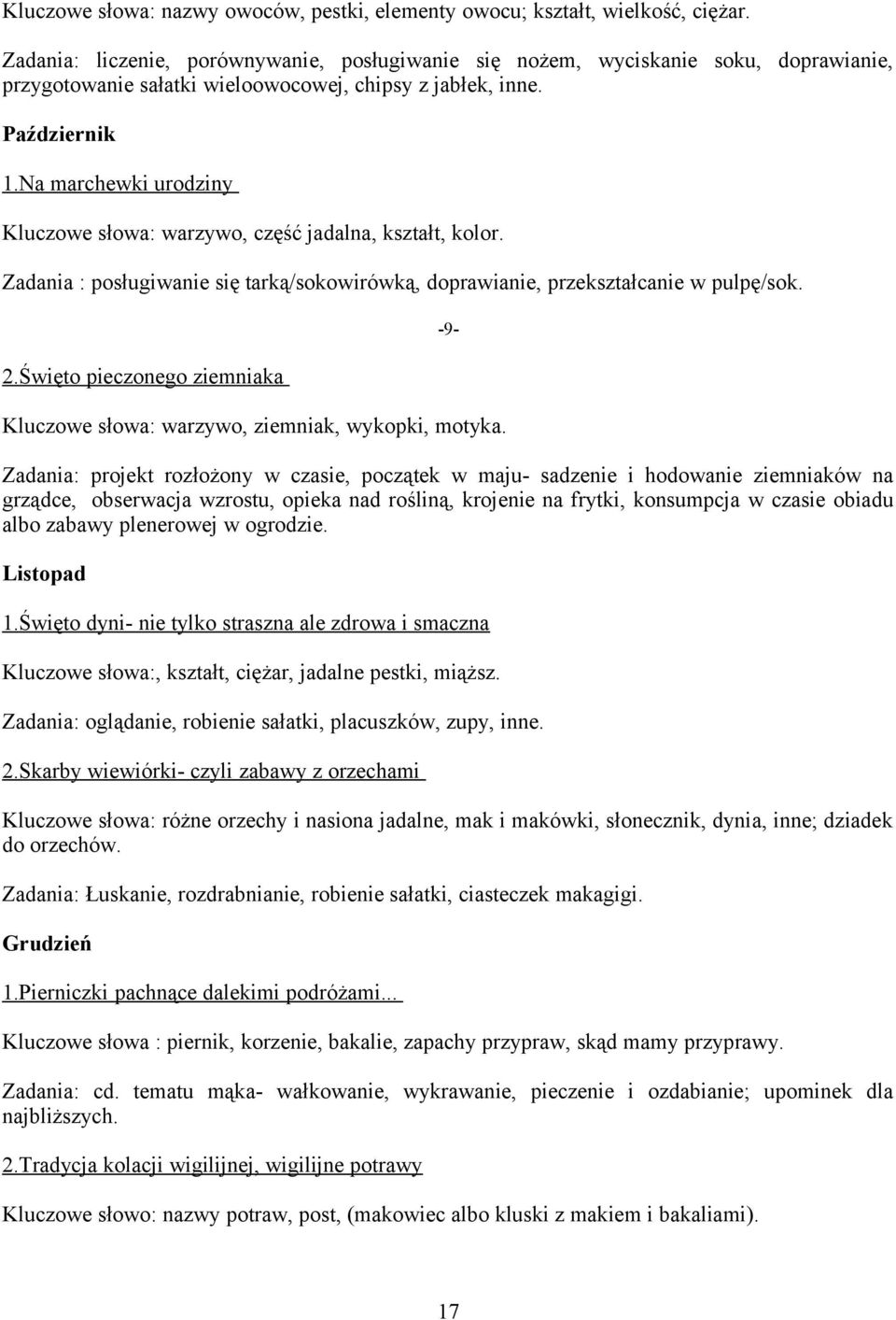 Na marchewki urodziny Kluczowe słowa: warzywo, część jadalna, kształt, kolor. Zadania : posługiwanie się tarką/sokowirówką, doprawianie, przekształcanie w pulpę/sok. 2.