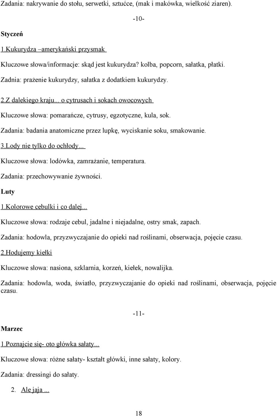 .. Kluczowe słowa: rodzaje cebul, jadalne i niejadalne, ostry smak, zapach. Zadania: hodowla, przyzwyczajanie do opieki nad roślinami, obserwacja, pojęcie czasu. 2.