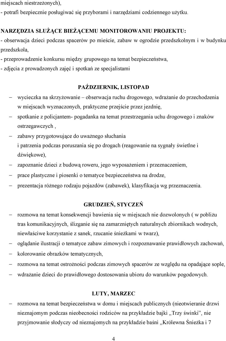 grupowego na temat bezpieczeństwa, - zdjęcia z prowadzonych zajęć i spotkań ze specjalistami PAŹDZIERNIK, LISTOPAD wycieczka na skrzyżowanie obserwacja ruchu drogowego, wdrażanie do przechodzenia w