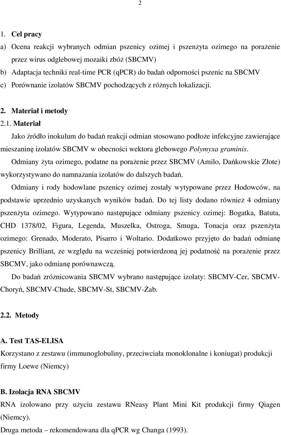 Materiał Jako źródło inokulum do badań reakcji odmian stosowano podłoże infekcyjne zawierające mieszaninę izolatów SBCMV w obecności wektora glebowego Polymyxa graminis.