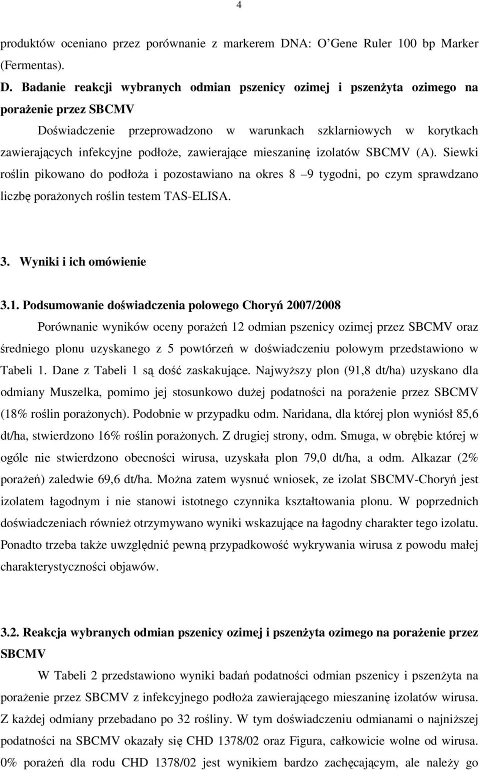 Badanie reakcji wybranych odmian pszenicy ozimej i pszenżyta ozimego na porażenie przez SBCMV Doświadczenie przeprowadzono w warunkach szklarniowych w korytkach zawierających infekcyjne podłoże,