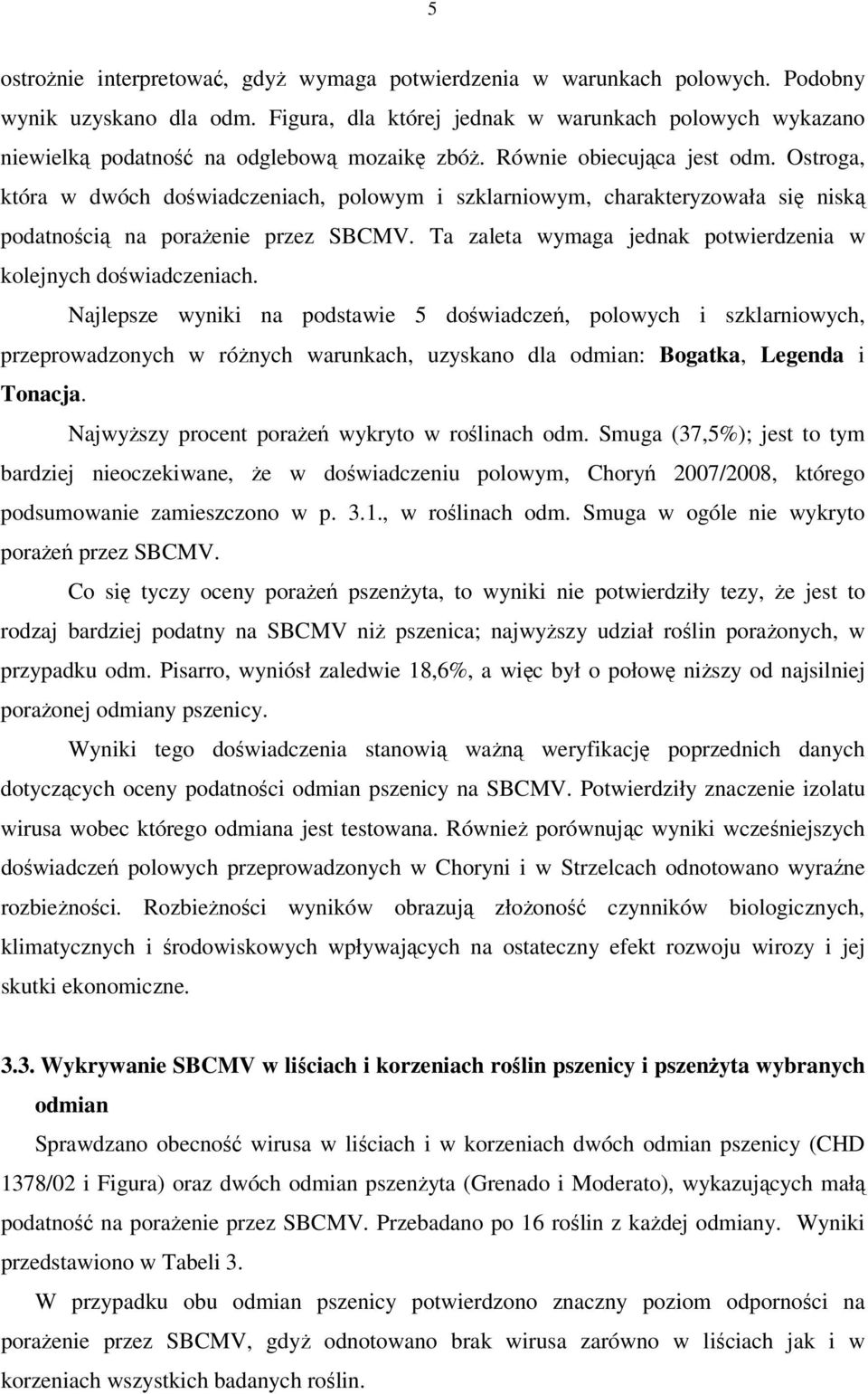 Ostroga, która w dwóch doświadczeniach, polowym i szklarniowym, charakteryzowała się niską podatnością na porażenie przez SBCMV. Ta zaleta wymaga jednak potwierdzenia w kolejnych doświadczeniach.