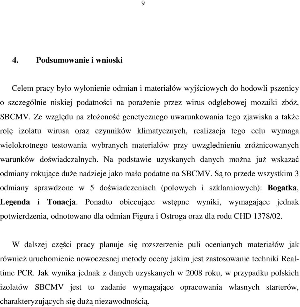 przy uwzględnieniu zróżnicowanych warunków doświadczalnych. Na podstawie uzyskanych danych można już wskazać odmiany rokujące duże nadzieje jako mało podatne na SBCMV.