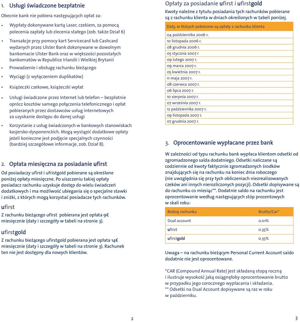 Irlandii i Wielkiej Brytanii Prowadzenie i obsługę rachunku bieżącego Wyciągi (z wyłączeniem duplikatów) Książeczki czekowe, książeczki wpłat Usługi świadczone przez Internet lub telefon bezpłatnie