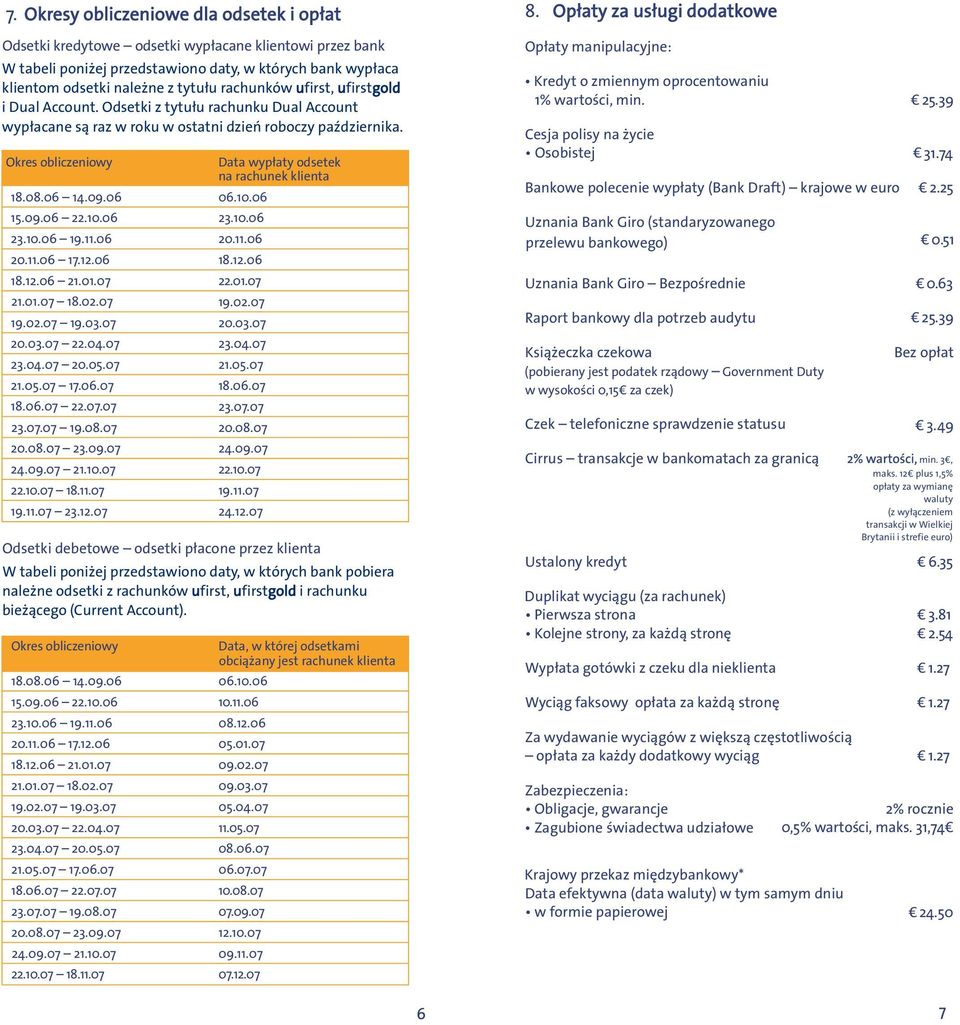 Okres obliczeniowy Data wypłaty odsetek na rachunek klienta 18.08.06 14.09.06 06.10.06 15.09.06 22.10.06 23.10.06 23.10.06 19.11.06 20.11.06 20.11.06 17.12.06 18.12.06 18.12.06 21.01.07 22.01.07 21.
