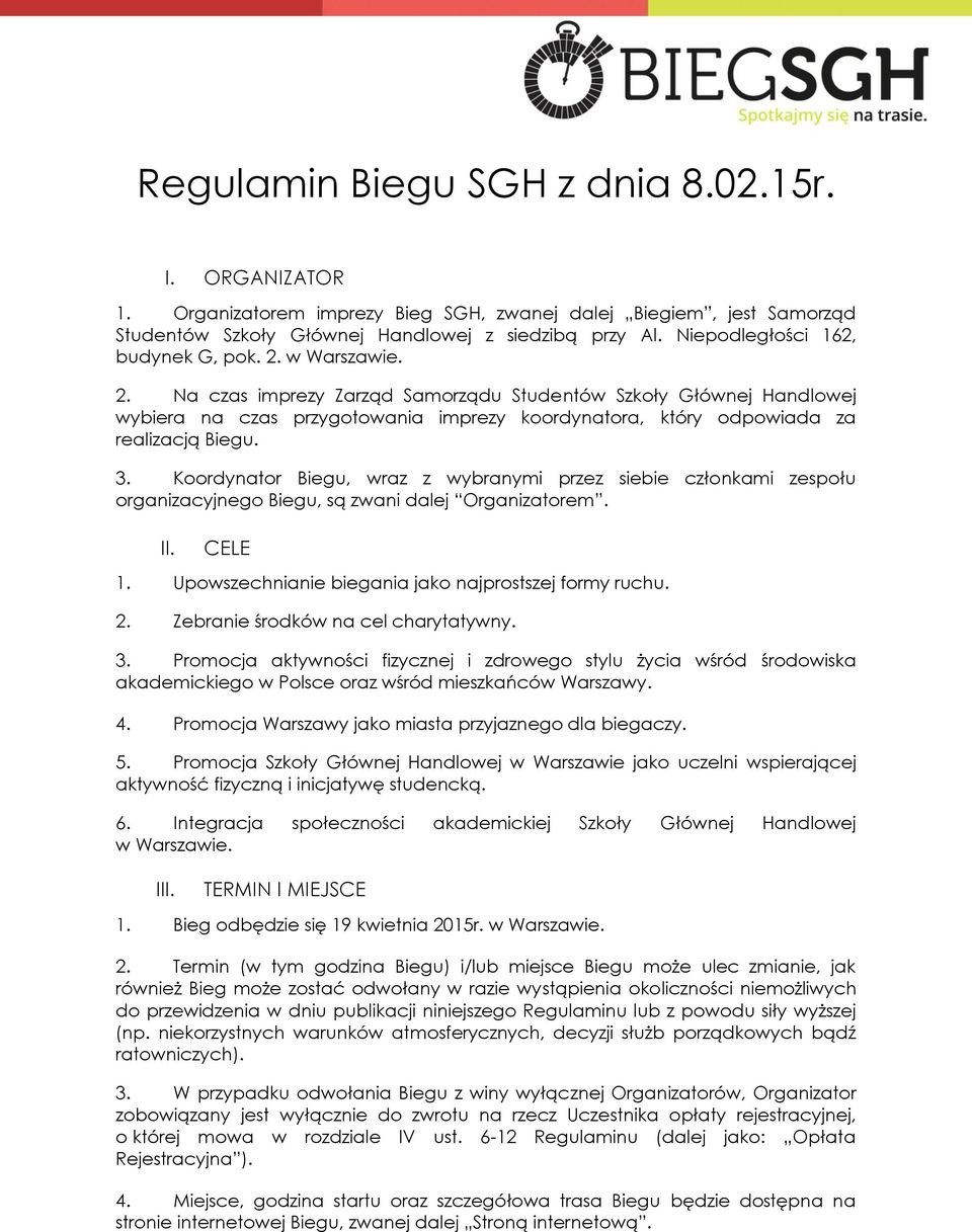 3. Koordynator Biegu, wraz z wybranymi przez siebie członkami zespołu organizacyjnego Biegu, są zwani dalej Organizatorem. II. CELE 1. Upowszechnianie biegania jako najprostszej formy ruchu. 2.