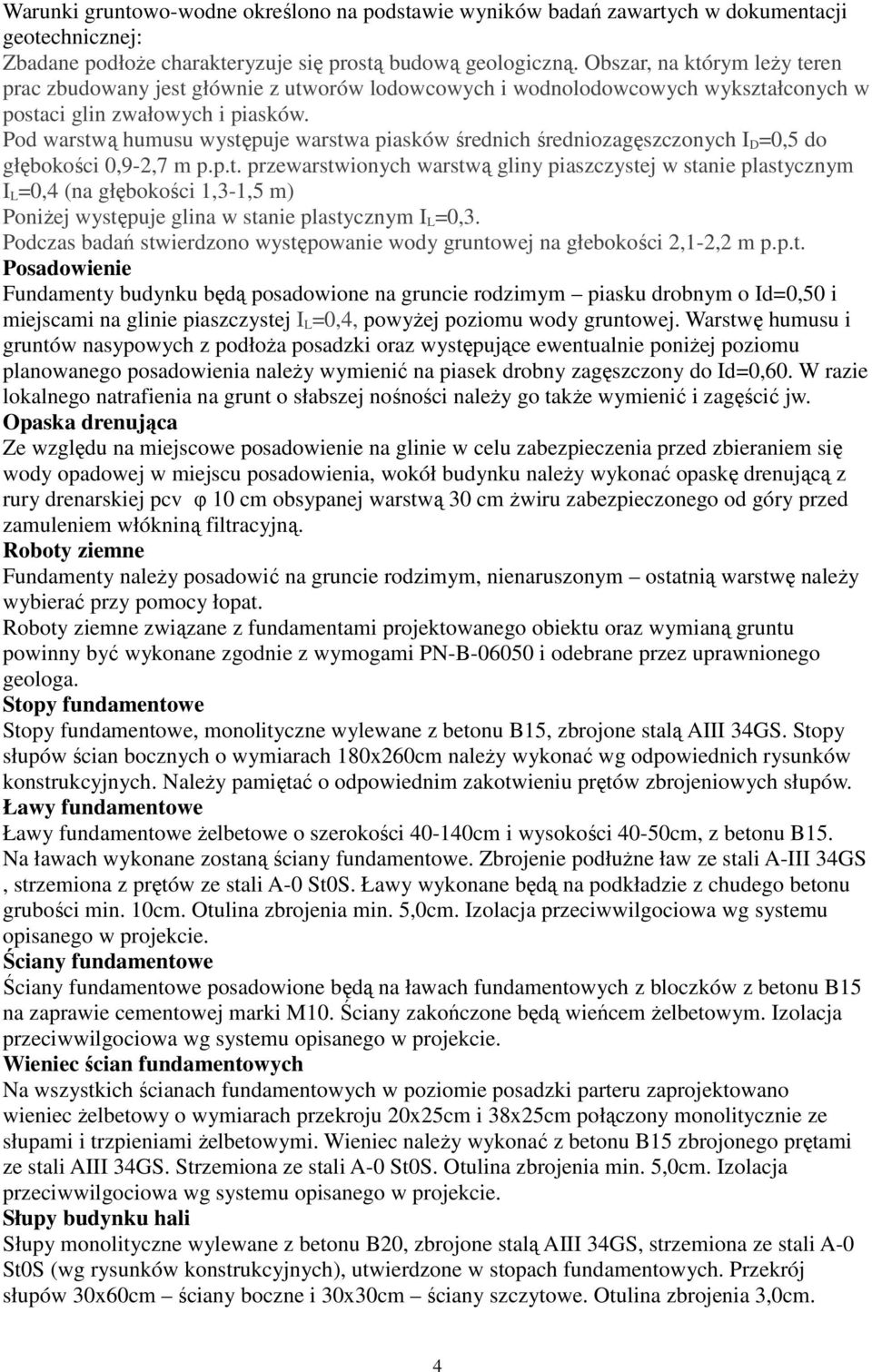 Pod warstwą humusu występuje warstwa piasków średnich średniozagęszczonych I D =0,5 do głębokości 0,9-2,7 m p.p.t. przewarstwionych warstwą gliny piaszczystej w stanie plastycznym I L =0,4 (na głębokości 1,3-1,5 m) PoniŜej występuje glina w stanie plastycznym I L =0,3.