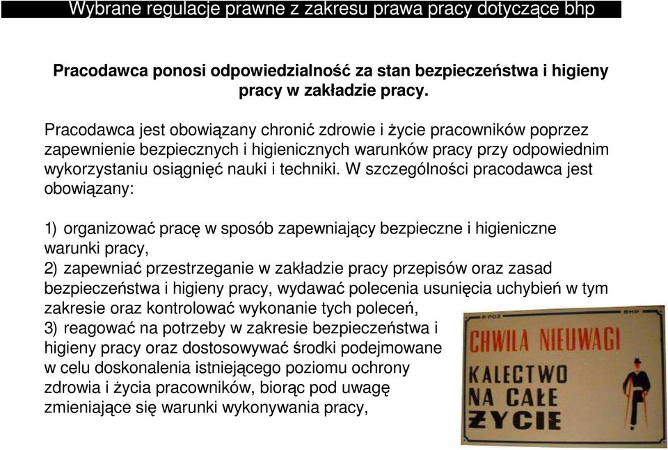 W szczególności pracodawca jest obowiązany: 1) organizować pracę w sposób zapewniający bezpieczne i higieniczne warunki pracy, 2) zapewniać przestrzeganie w zakładzie pracy przepisów oraz zasad