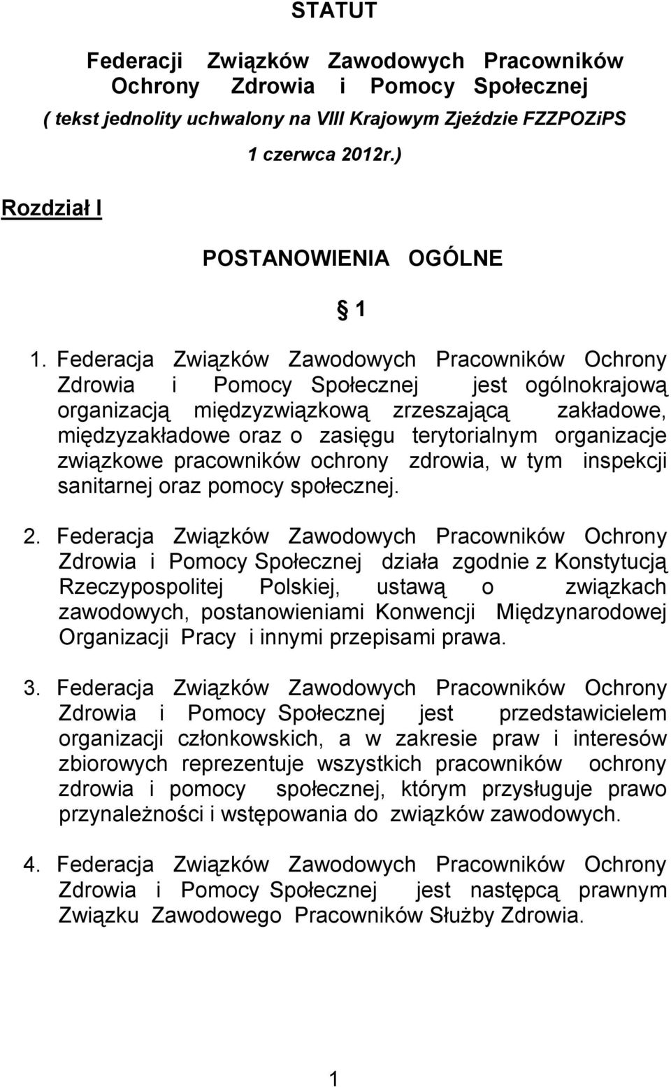 Federacja Związków Zawodowych Pracowników Ochrony Zdrowia i Pomocy Społecznej jest ogólnokrajową organizacją międzyzwiązkową zrzeszającą zakładowe, międzyzakładowe oraz o zasięgu terytorialnym