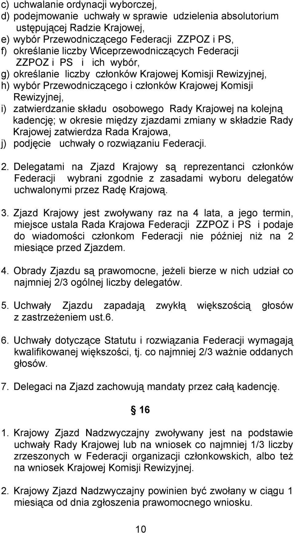 składu osobowego Rady Krajowej na kolejną kadencję; w okresie między zjazdami zmiany w składzie Rady Krajowej zatwierdza Rada Krajowa, j) podjęcie uchwały o rozwiązaniu Federacji. 2.