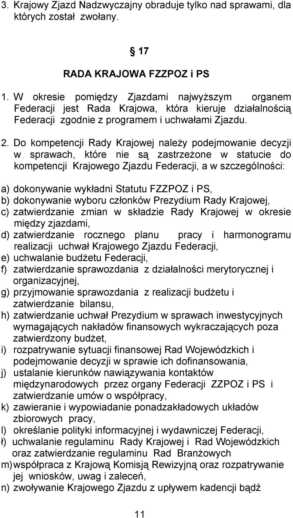 Do kompetencji Rady Krajowej należy podejmowanie decyzji w sprawach, które nie są zastrzeżone w statucie do kompetencji Krajowego Zjazdu Federacji, a w szczególności: a) dokonywanie wykładni Statutu