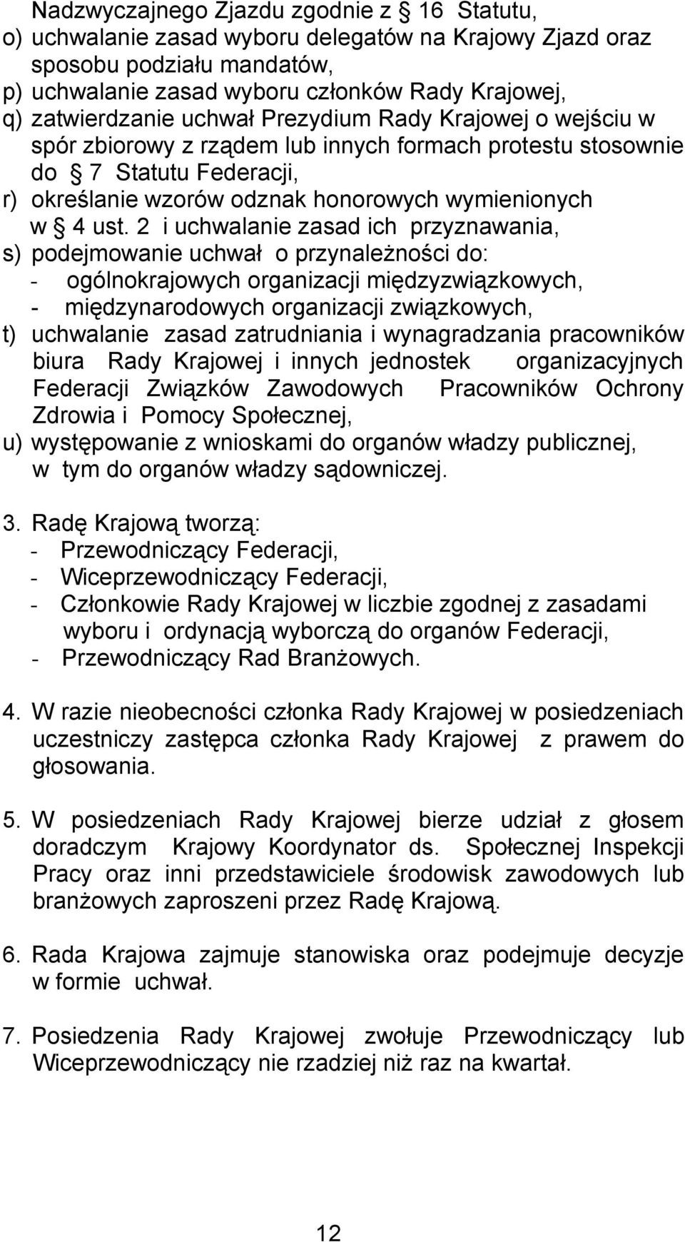 2 i uchwalanie zasad ich przyznawania, s) podejmowanie uchwał o przynależności do: - ogólnokrajowych organizacji międzyzwiązkowych, - międzynarodowych organizacji związkowych, t) uchwalanie zasad