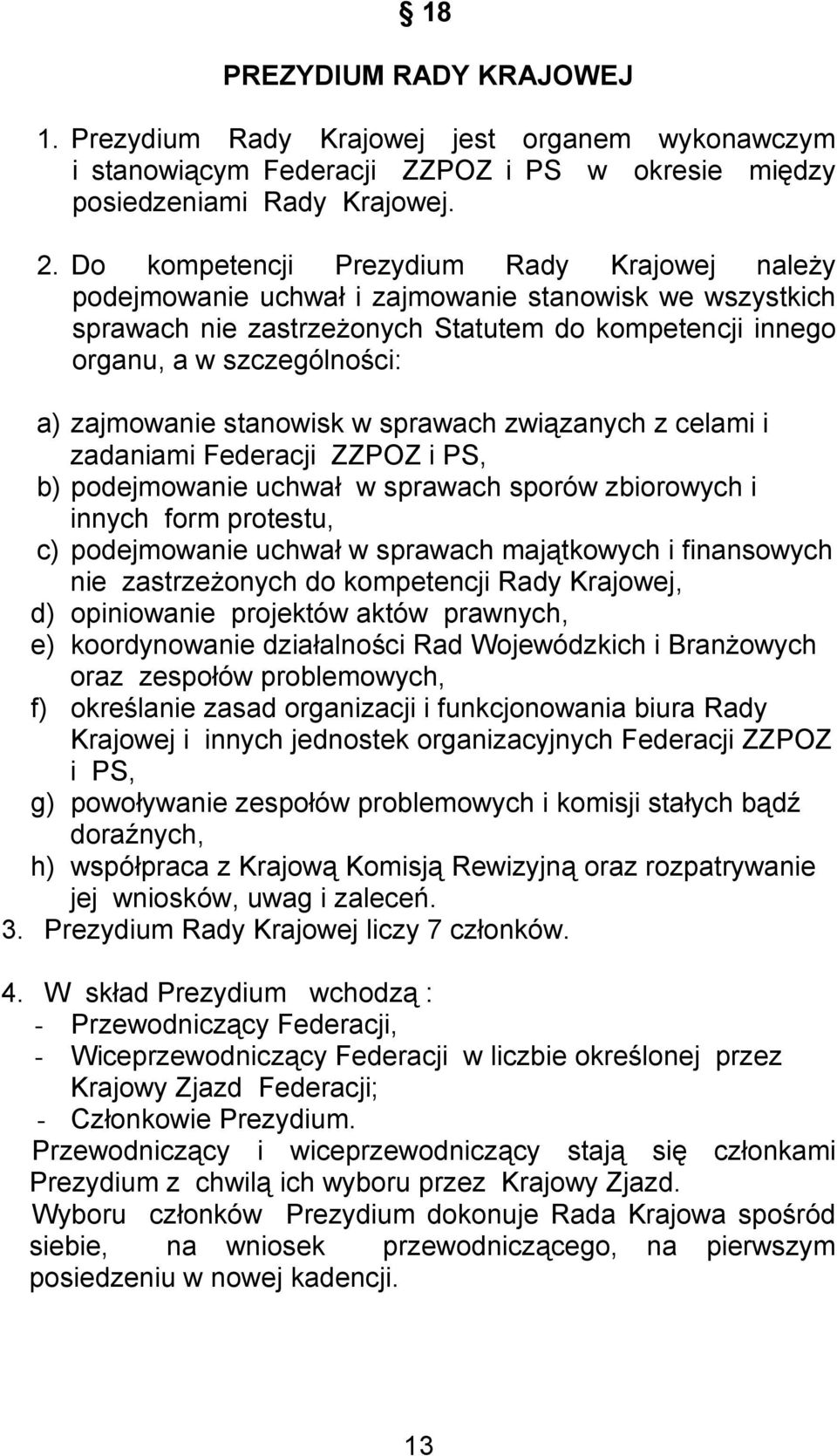 zajmowanie stanowisk w sprawach związanych z celami i zadaniami Federacji ZZPOZ i PS, b) podejmowanie uchwał w sprawach sporów zbiorowych i innych form protestu, c) podejmowanie uchwał w sprawach