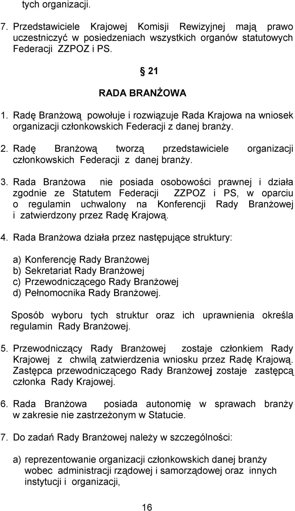 Radę Branżową tworzą przedstawiciele organizacji członkowskich Federacji z danej branży. 3.