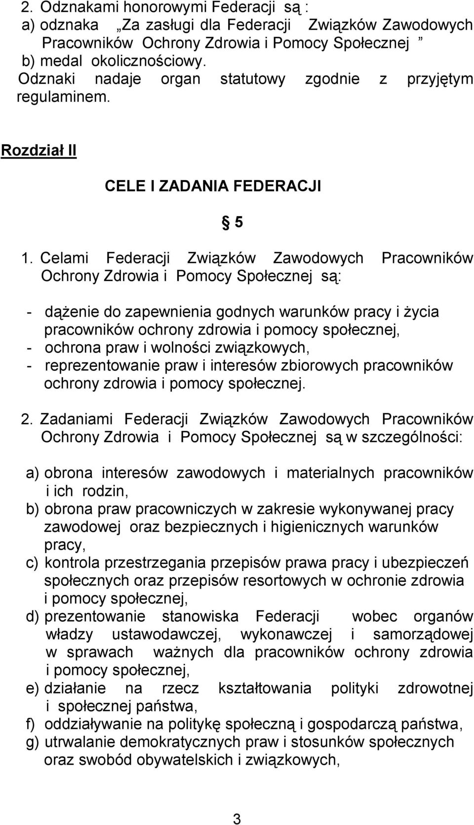 Celami Federacji Związków Zawodowych Pracowników Ochrony Zdrowia i Pomocy Społecznej są: - dążenie do zapewnienia godnych warunków pracy i życia pracowników ochrony zdrowia i pomocy społecznej, -