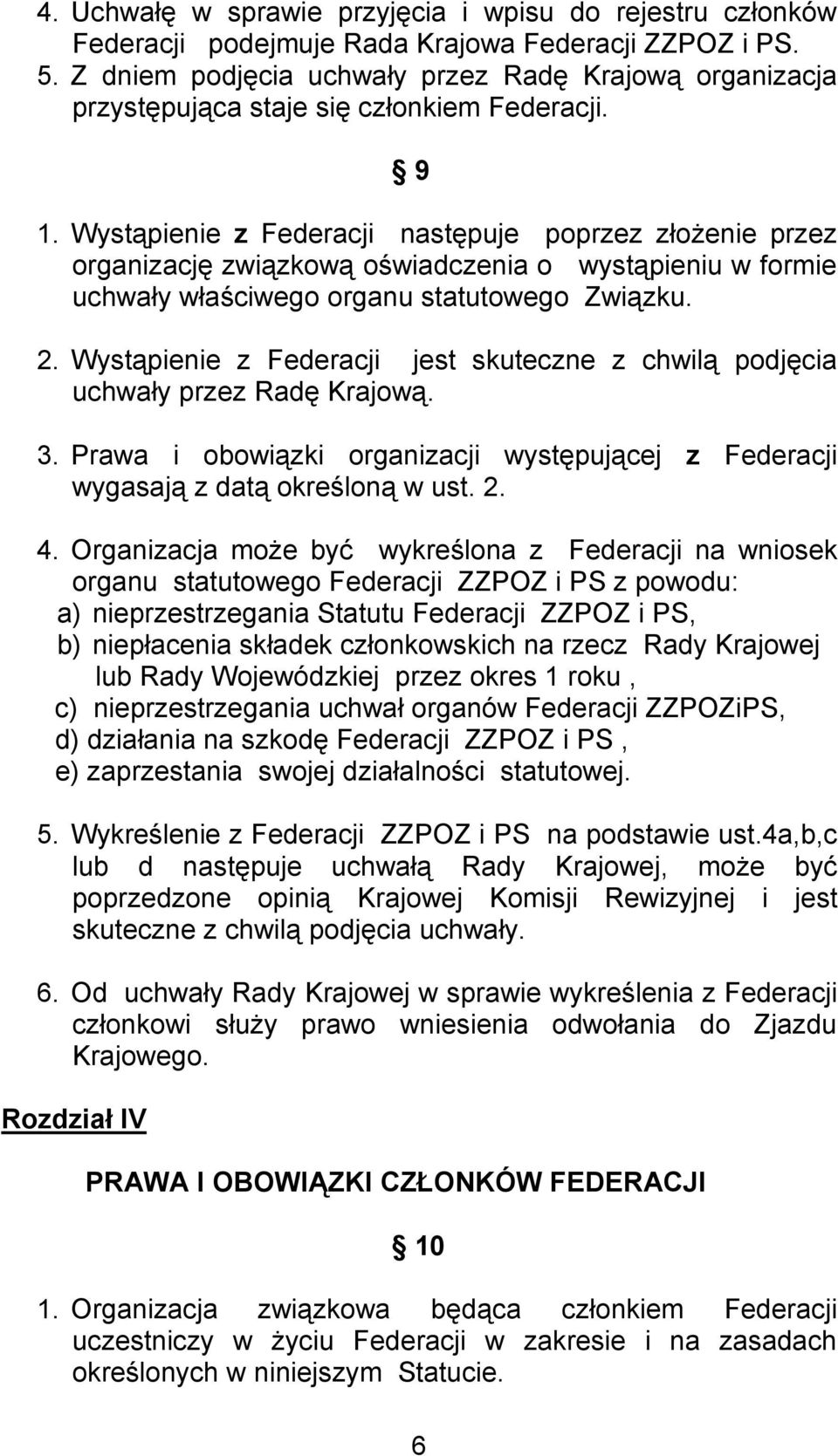 Wystąpienie z Federacji następuje poprzez złożenie przez organizację związkową oświadczenia o wystąpieniu w formie uchwały właściwego organu statutowego Związku. 2.