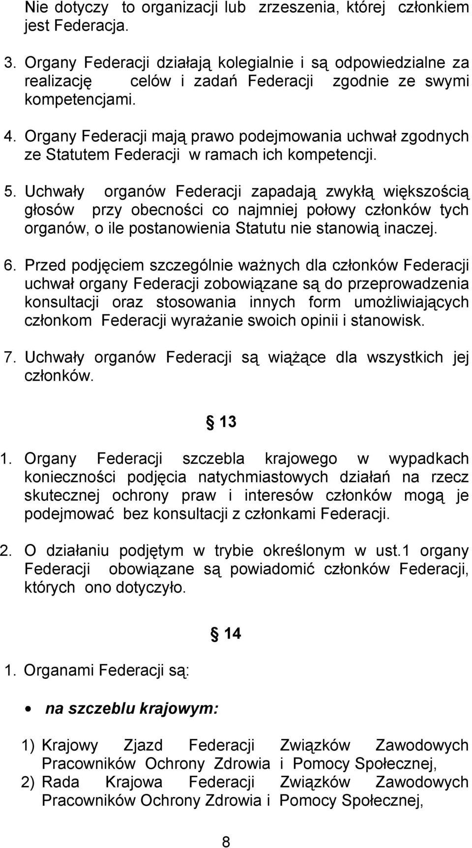 Organy Federacji mają prawo podejmowania uchwał zgodnych ze Statutem Federacji w ramach ich kompetencji. 5.